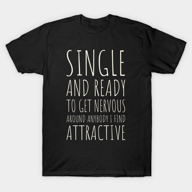 Single and Ready to Get Nervous Around Anybody I Find Attractive - 5 T-Shirt by NeverDrewBefore